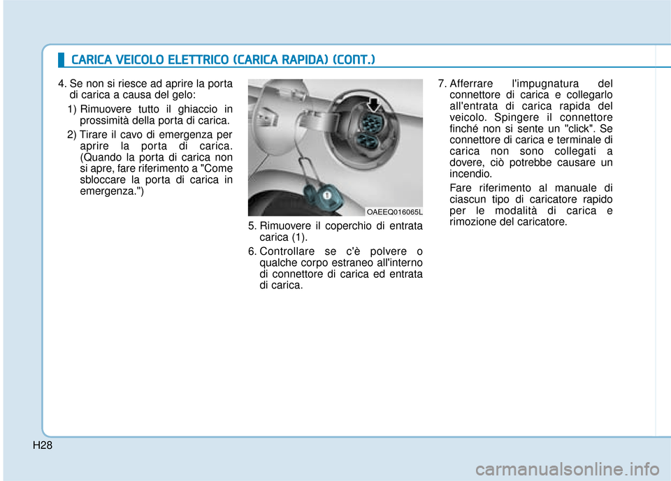 Hyundai Ioniq Electric 2018  Manuale del proprietario (in Italian) H28
C
CA
A R
RI
IC
C A
A  
 V
V E
EI
IC
C O
O L
LO
O  
 E
E L
LE
E T
T T
TR
R I
IC
C O
O  
 (
( C
C A
A R
RI
IC
C A
A  
 R
R A
A P
PI
ID
D A
A )
) 
 (
( C
C O
O N
NT
T.
.)
)
4. Se non si riesce ad apr