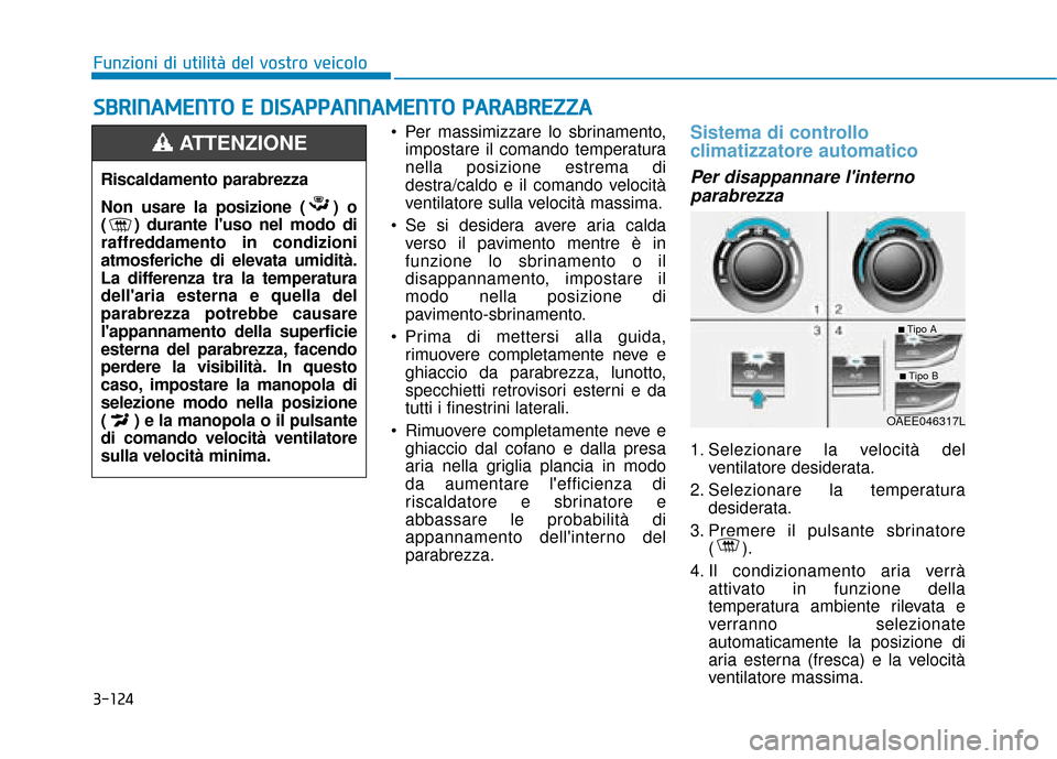 Hyundai Ioniq Electric 2018  Manuale del proprietario (in Italian) 3-124
Funzioni di utilità del vostro veicolo
S
SB
B R
RI
IN
N A
AM
M E
EN
N T
TO
O  
 E
E  
 D
D I
IS
S A
A P
PP
PA
A N
N N
NA
AM
M E
EN
N T
TO
O  
 P
P A
A R
RA
A B
BR
RE
EZ
Z Z
ZA
A
 Per massimizza