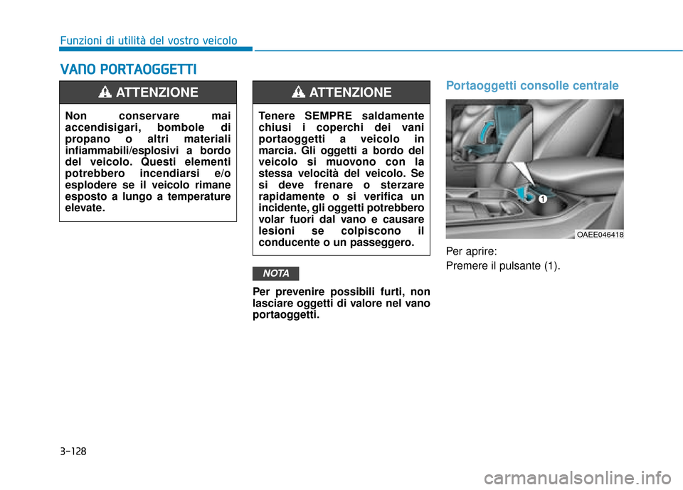 Hyundai Ioniq Electric 2018  Manuale del proprietario (in Italian) 3-128
Funzioni di utilità del vostro veicolo
V
VA
A N
N O
O  
 P
P O
O R
RT
TA
A O
O G
GG
GE
ET
T T
TI
I
Per prevenire possibili furti, non
lasciare oggetti di valore nel vano
portaoggetti.
Portaogge