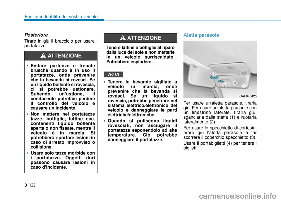 Hyundai Ioniq Electric 2018  Manuale del proprietario (in Italian) 3-132
Funzioni di utilità del vostro veicolo
Posteriore
Tirare in giù il bracciolo per usare i
portatazze. Tenere le bevande sigillate aveicolo in marcia, onde
prevenire che la bevanda si
rovesci. S