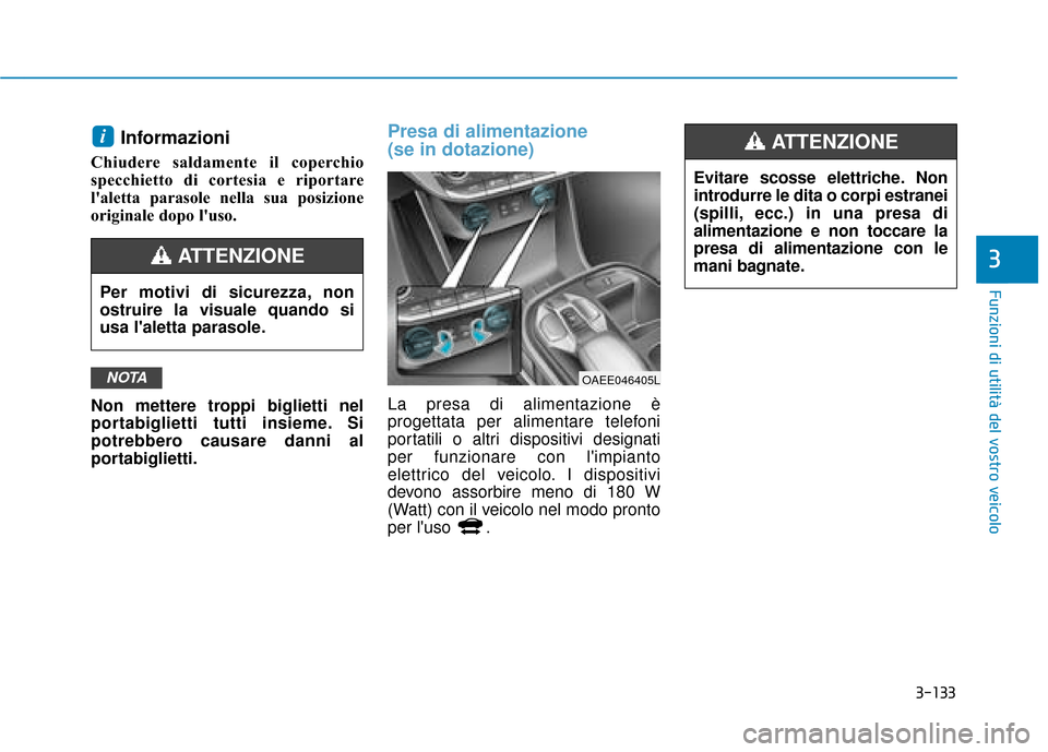 Hyundai Ioniq Electric 2018 Manuale del proprietario (in Italian) 3-133
Funzioni di utilità del vostro veicolo
3
Informazioni
Chiudere saldamente il coperchio
specchietto di cortesia e riportare
laletta parasole nella sua posizione
originale dopo luso.
Non mette Hyundai Ioniq Electric 2018 Manuale del proprietario (in Italian) 3-133
Funzioni di utilità del vostro veicolo
3
Informazioni
Chiudere saldamente il coperchio
specchietto di cortesia e riportare
laletta parasole nella sua posizione
originale dopo luso.
Non mette