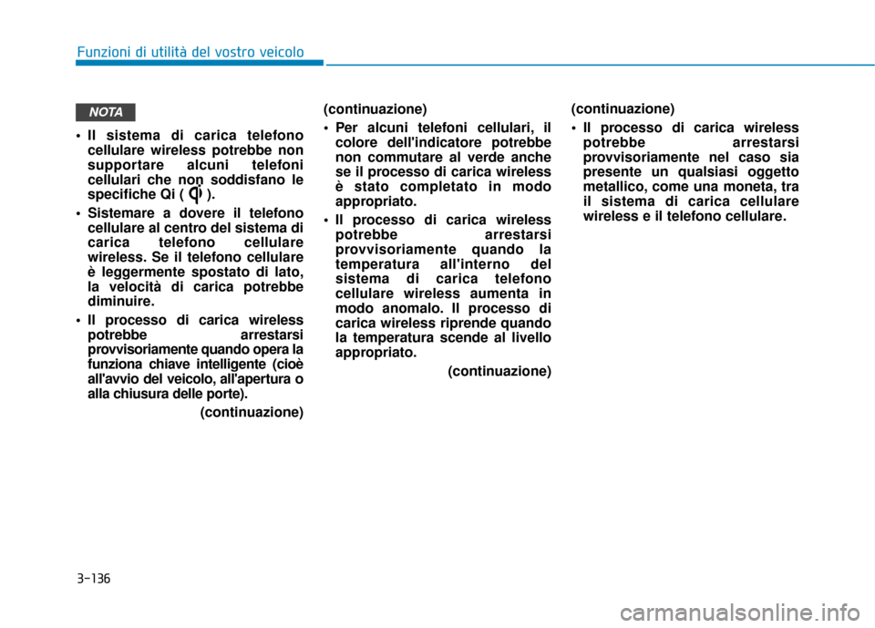 Hyundai Ioniq Electric 2018 Manuale del proprietario (in Italian) 3-136
Funzioni di utilità del vostro veicolo
Il sistema di carica telefono cellulare wireless potrebbe non
supportare alcuni telefoni
cellulari che non soddisfano le
specifiche Qi ( ).
Sistemare a Hyundai Ioniq Electric 2018 Manuale del proprietario (in Italian) 3-136
Funzioni di utilità del vostro veicolo
Il sistema di carica telefono cellulare wireless potrebbe non
supportare alcuni telefoni
cellulari che non soddisfano le
specifiche Qi ( ).
Sistemare a