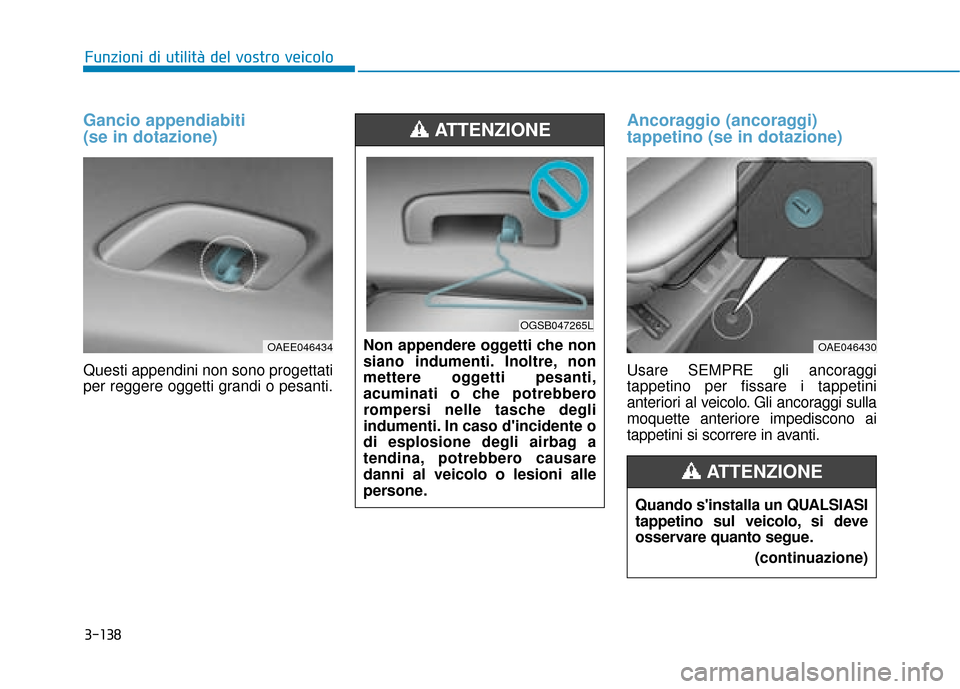 Hyundai Ioniq Electric 2018 Manuale del proprietario (in Italian) 3-138
Funzioni di utilità del vostro veicolo
Gancio appendiabiti
(se in dotazione)
Questi appendini non sono progettati
per reggere oggetti grandi o pesanti.
Ancoraggio (ancoraggi)
tappetino (se in Hyundai Ioniq Electric 2018 Manuale del proprietario (in Italian) 3-138
Funzioni di utilità del vostro veicolo
Gancio appendiabiti
(se in dotazione)
Questi appendini non sono progettati
per reggere oggetti grandi o pesanti.
Ancoraggio (ancoraggi)
tappetino (se in
