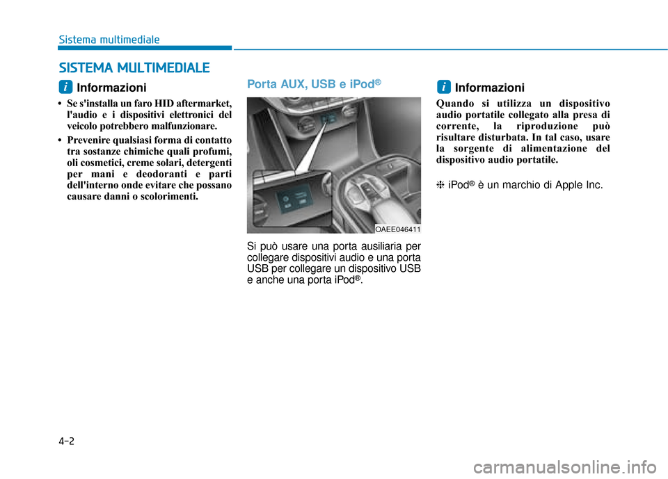 Hyundai Ioniq Electric 2018 Manuale del proprietario (in Italian) 4-2
Sistema multimediale
Informazioni
• Se sinstalla un faro HID aftermarket,laudio e i dispositivi elettronici del
veicolo potrebbero malfunzionare.
• Prevenire qualsiasi forma di contatto tra Hyundai Ioniq Electric 2018 Manuale del proprietario (in Italian) 4-2
Sistema multimediale
Informazioni
• Se sinstalla un faro HID aftermarket,laudio e i dispositivi elettronici del
veicolo potrebbero malfunzionare.
• Prevenire qualsiasi forma di contatto tra