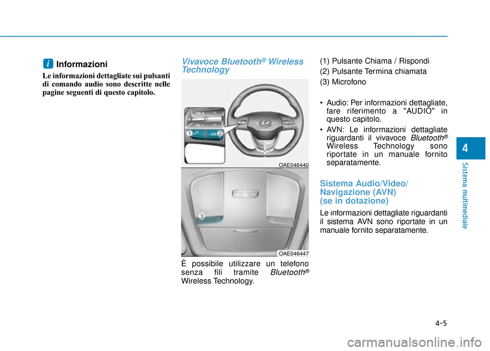 Hyundai Ioniq Electric 2018 Manuale del proprietario (in Italian) Informazioni
Le informazioni dettagliate sui pulsanti
di comando audio sono descritte nelle
pagine seguenti di questo capitolo.
Vivavoce Bluetooth®Wireless
Technology
È possibile utilizzare un te Hyundai Ioniq Electric 2018 Manuale del proprietario (in Italian) Informazioni
Le informazioni dettagliate sui pulsanti
di comando audio sono descritte nelle
pagine seguenti di questo capitolo.
Vivavoce Bluetooth®Wireless
Technology
È possibile utilizzare un te