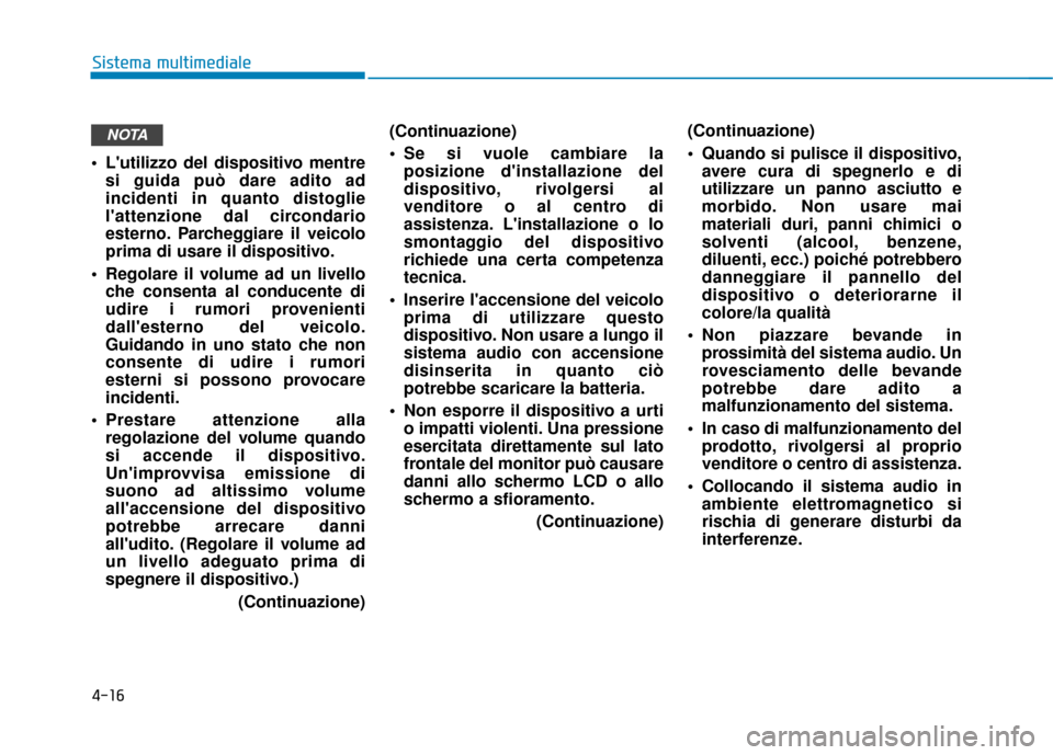 Hyundai Ioniq Electric 2018 Manuale del proprietario (in Italian) 4-16
Sistema multimediale
Lutilizzo del dispositivo mentre si guida può dare adito ad
incidenti in quanto distoglie
lattenzione dal circondario
esterno. Parcheggiare il veicolo
prima di usare il d Hyundai Ioniq Electric 2018 Manuale del proprietario (in Italian) 4-16
Sistema multimediale
Lutilizzo del dispositivo mentre si guida può dare adito ad
incidenti in quanto distoglie
lattenzione dal circondario
esterno. Parcheggiare il veicolo
prima di usare il d