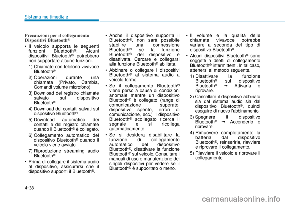 Hyundai Ioniq Electric 2018 Manuale del proprietario (in Italian) 4-38
Sistema multimediale
Precauzioni per il collegamento
Dispositivi Bluetooth®
Il veicolo supporta le seguentifunzioni Bluetooth®. Alcuni
dispositivi Bluetooth®potrebbero
non supportare alcune f Hyundai Ioniq Electric 2018 Manuale del proprietario (in Italian) 4-38
Sistema multimediale
Precauzioni per il collegamento
Dispositivi Bluetooth®
Il veicolo supporta le seguentifunzioni Bluetooth®. Alcuni
dispositivi Bluetooth®potrebbero
non supportare alcune f