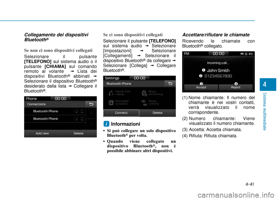Hyundai Ioniq Electric 2018  Manuale del proprietario (in Italian) 4-41
Sistema multimediale
4
Collegamento dei dispositiviBluetooth®
Se non ci sono dispositivi collegati
Selezionare il pulsante
[TELEFONO] sul sistema audio o il
pulsante  [CHIAMA] sul comando
remoto
