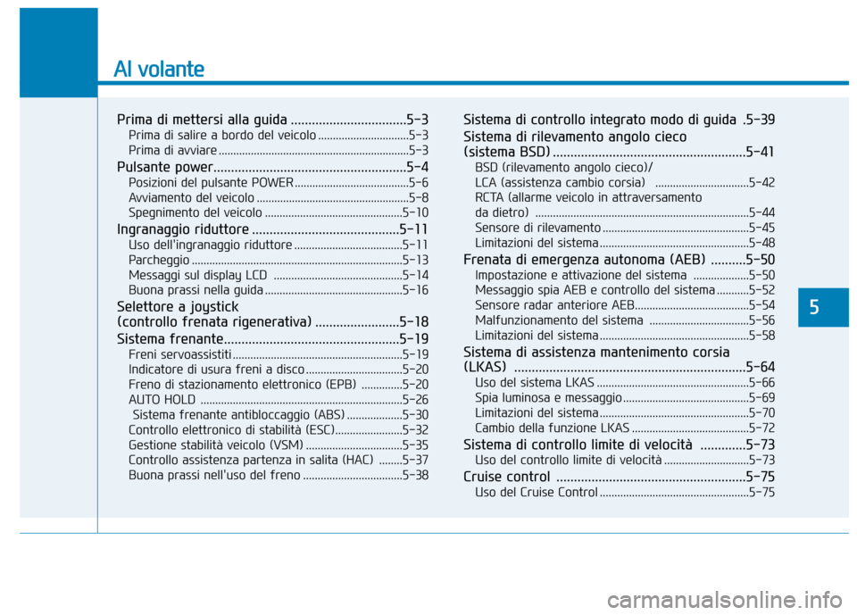 Hyundai Ioniq Electric 2018 Manuale del proprietario (in Italian) Al volante
Prima di mettersi alla guida .................................5-3
Prima di salire a bordo del veicolo ...............................5-3
Prima di avviare ................................... Hyundai Ioniq Electric 2018 Manuale del proprietario (in Italian) Al volante
Prima di mettersi alla guida .................................5-3
Prima di salire a bordo del veicolo ...............................5-3
Prima di avviare ...................................