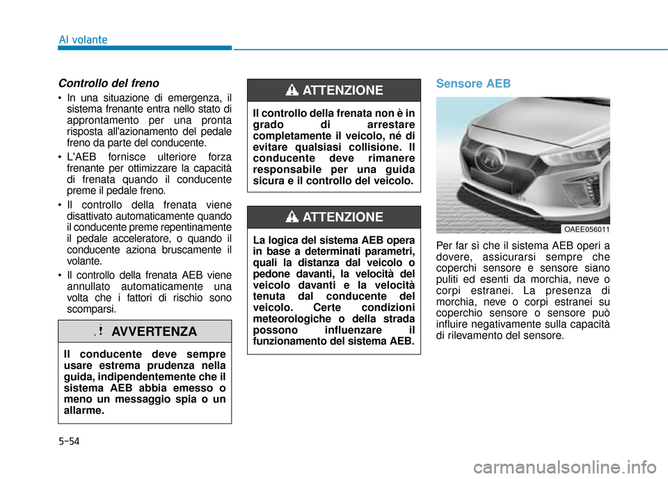 Hyundai Ioniq Electric 2018 Manuale del proprietario (in Italian) 5-54
Al volante
Controllo del freno
In una situazione di emergenza, ilsistema frenante entra nello stato di
approntamento per una pronta
risposta allazionamento del pedale
freno da parte del conduce Hyundai Ioniq Electric 2018 Manuale del proprietario (in Italian) 5-54
Al volante
Controllo del freno
In una situazione di emergenza, ilsistema frenante entra nello stato di
approntamento per una pronta
risposta allazionamento del pedale
freno da parte del conduce