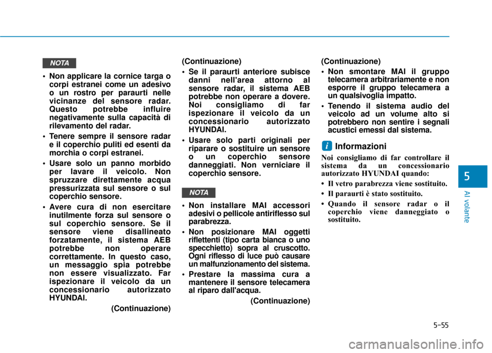 Hyundai Ioniq Electric 2018 Manuale del proprietario (in Italian) 5-55
Al volante
5
Non applicare la cornice targa ocorpi estranei come un adesivo
o un rostro per paraurti nelle
vicinanze del sensore radar.
Questo potrebbe influire
negativamente sulla capacità di
Hyundai Ioniq Electric 2018 Manuale del proprietario (in Italian) 5-55
Al volante
5
Non applicare la cornice targa ocorpi estranei come un adesivo
o un rostro per paraurti nelle
vicinanze del sensore radar.
Questo potrebbe influire
negativamente sulla capacità di