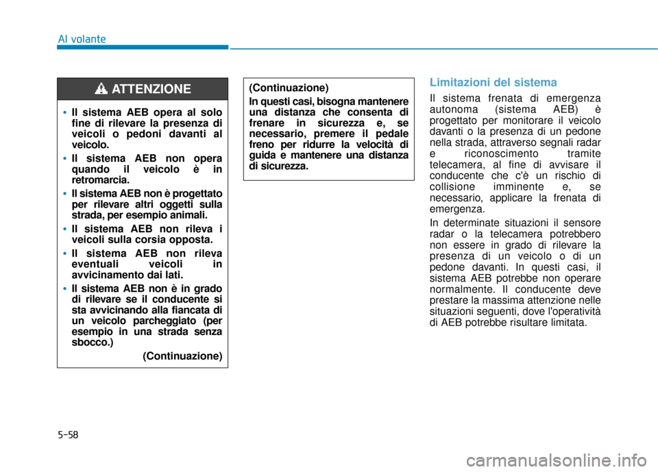 Hyundai Ioniq Electric 2018 Manuale del proprietario (in Italian) 5-58
Limitazioni del sistema
Il sistema frenata di emergenza
autonoma (sistema AEB) è
progettato per monitorare il veicolo
davanti o la presenza di un pedone
nella strada, attraverso segnali radar
e Hyundai Ioniq Electric 2018 Manuale del proprietario (in Italian) 5-58
Limitazioni del sistema
Il sistema frenata di emergenza
autonoma (sistema AEB) è
progettato per monitorare il veicolo
davanti o la presenza di un pedone
nella strada, attraverso segnali radar
e