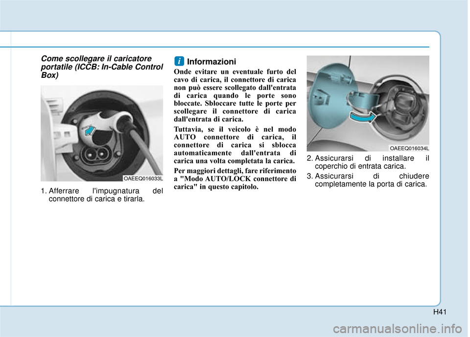 Hyundai Ioniq Electric 2018  Manuale del proprietario (in Italian) H41
Come scollegare il caricatoreportatile (ICCB: In-Cable ControlBox)
1. Afferrare limpugnatura del
connettore di carica e tirarla.
Informazioni
Onde evitare un eventuale furto del
cavo di carica, i