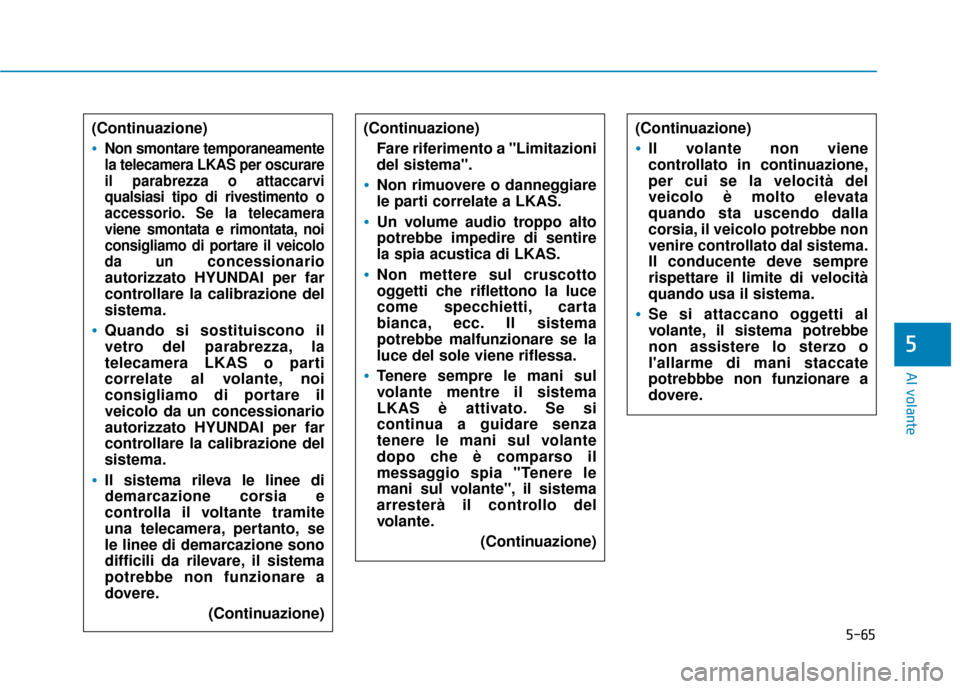 Hyundai Ioniq Electric 2018 Manuale del proprietario (in Italian) 5-65
Al volante
5
(Continuazione)
Non smontare temporaneamente
la telecamera LKAS per oscurare
il parabrezza o attaccarvi
qualsiasi tipo di rivestimento o
accessorio. Se la telecamera
viene smontata e Hyundai Ioniq Electric 2018 Manuale del proprietario (in Italian) 5-65
Al volante
5
(Continuazione)
Non smontare temporaneamente
la telecamera LKAS per oscurare
il parabrezza o attaccarvi
qualsiasi tipo di rivestimento o
accessorio. Se la telecamera
viene smontata e