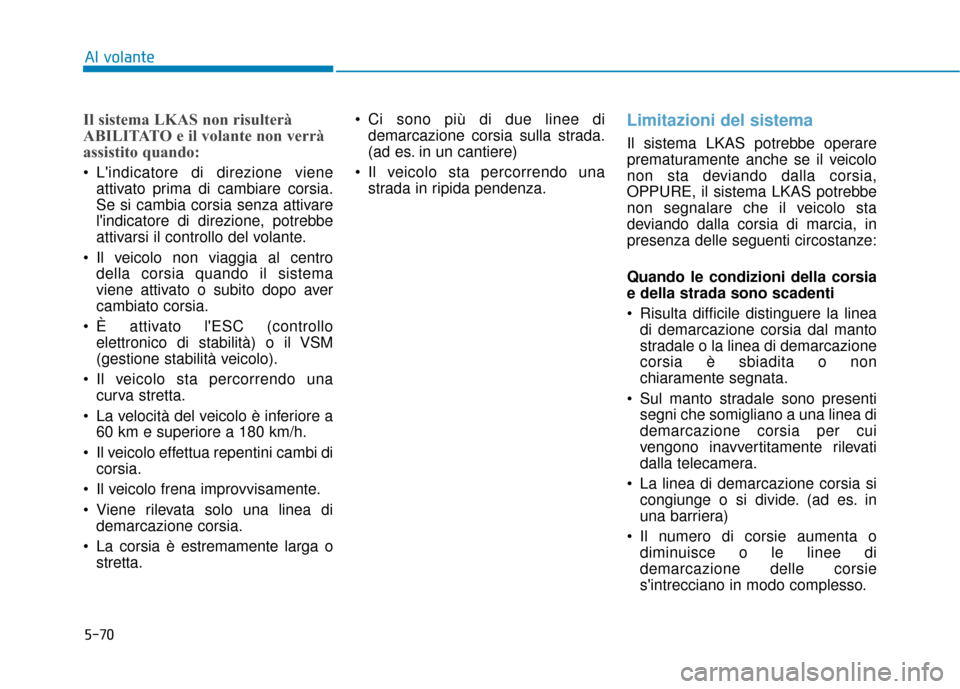 Hyundai Ioniq Electric 2018 Manuale del proprietario (in Italian) 5-70
Al volante
Il sistema LKAS non risulterà
ABILITATO e il volante non verrà
assistito quando:
Lindicatore di direzione vieneattivato prima di cambiare corsia.
Se si cambia corsia senza attivare Hyundai Ioniq Electric 2018 Manuale del proprietario (in Italian) 5-70
Al volante
Il sistema LKAS non risulterà
ABILITATO e il volante non verrà
assistito quando:
Lindicatore di direzione vieneattivato prima di cambiare corsia.
Se si cambia corsia senza attivare