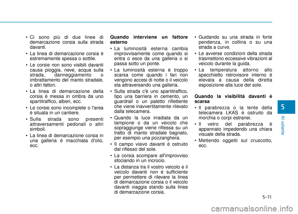 Hyundai Ioniq Electric 2018 Manuale del proprietario (in Italian) 5-71
Al volante
5
Ci sono più di due linee didemarcazione corsia sulla strada
davanti.
La linea di demarcazione corsia è estremamente spessa o sottile.
Le corsie non sono visibili davanti causa p Hyundai Ioniq Electric 2018 Manuale del proprietario (in Italian) 5-71
Al volante
5
Ci sono più di due linee didemarcazione corsia sulla strada
davanti.
La linea di demarcazione corsia è estremamente spessa o sottile.
Le corsie non sono visibili davanti causa p