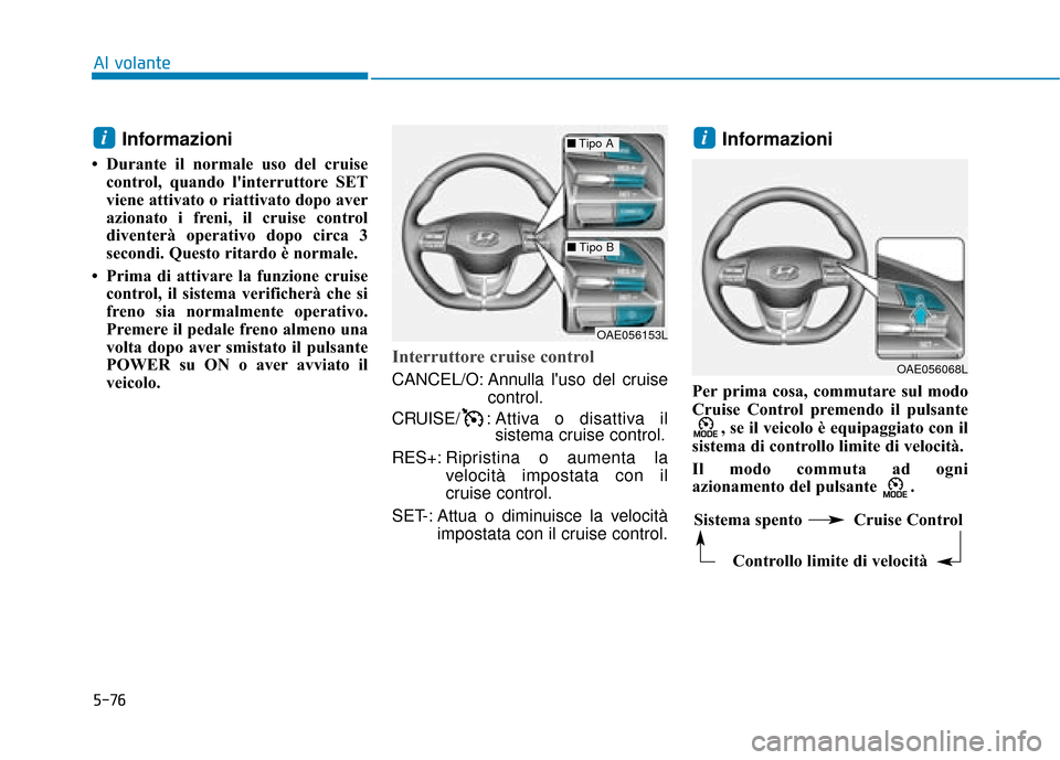Hyundai Ioniq Electric 2018 Manuale del proprietario (in Italian) 5-76
Al volante
Informazioni
• Durante il normale uso del cruisecontrol, quando linterruttore SET
viene attivato o riattivato dopo aver
azionato i freni, il cruise control
diventerà operativo dopo Hyundai Ioniq Electric 2018 Manuale del proprietario (in Italian) 5-76
Al volante
Informazioni
• Durante il normale uso del cruisecontrol, quando linterruttore SET
viene attivato o riattivato dopo aver
azionato i freni, il cruise control
diventerà operativo dopo