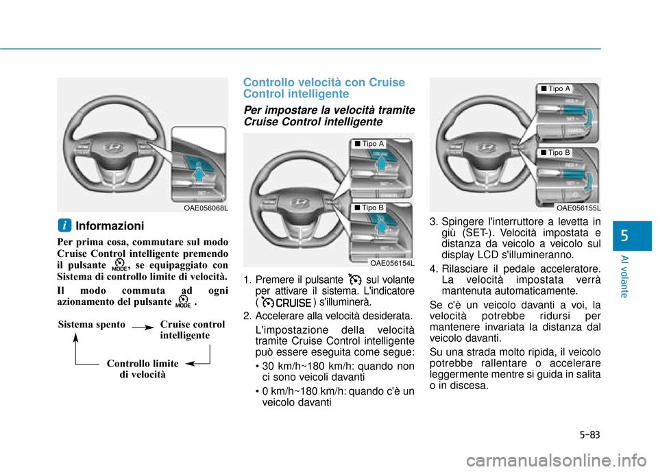 Hyundai Ioniq Electric 2018 Manuale del proprietario (in Italian) 5-83
Al volante
5
Informazioni
Per prima cosa, commutare sul modo
Cruise Control intelligente premendo
il pulsante , se equipaggiato con
Sistema di controllo limite di velocità.
Il modo commuta a Hyundai Ioniq Electric 2018 Manuale del proprietario (in Italian) 5-83
Al volante
5
Informazioni
Per prima cosa, commutare sul modo
Cruise Control intelligente premendo
il pulsante , se equipaggiato con
Sistema di controllo limite di velocità.
Il modo commuta a