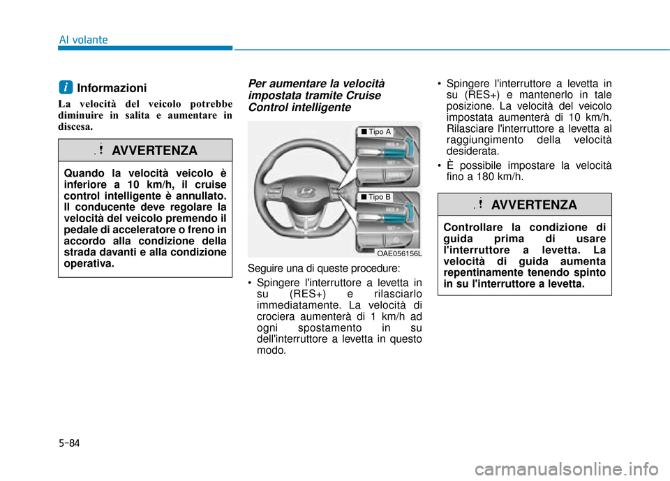 Hyundai Ioniq Electric 2018 Manuale del proprietario (in Italian) 5-84
Al volanteControllare la condizione di
guida prima di usare
linterruttore a levetta. La
velocità di guida aumenta
repentinamente tenendo spinto
in su linterruttore a levetta.
AVVERTENZA
Inform Hyundai Ioniq Electric 2018 Manuale del proprietario (in Italian) 5-84
Al volanteControllare la condizione di
guida prima di usare
linterruttore a levetta. La
velocità di guida aumenta
repentinamente tenendo spinto
in su linterruttore a levetta.
AVVERTENZA
Inform