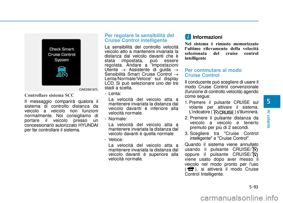 Hyundai Ioniq Electric 2018 Manuale del proprietario (in Italian) 5-93
Al volante
5
Controllare sistema SCC
Il messaggio comparirà qualora il
sistema di controllo distanza da
veicolo a veicolo non funzioni
normalmente. Noi consigliamo di
portare il veicolo presso u Hyundai Ioniq Electric 2018 Manuale del proprietario (in Italian) 5-93
Al volante
5
Controllare sistema SCC
Il messaggio comparirà qualora il
sistema di controllo distanza da
veicolo a veicolo non funzioni
normalmente. Noi consigliamo di
portare il veicolo presso u
