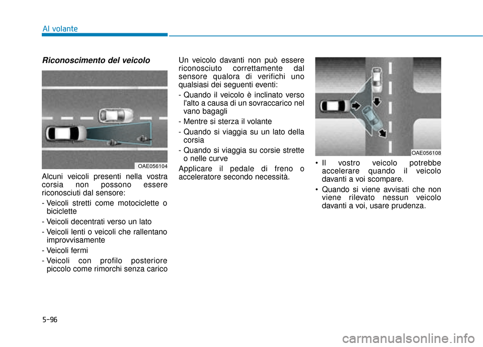 Hyundai Ioniq Electric 2018 Manuale del proprietario (in Italian) 5-96
Al volante
Riconoscimento del veicolo
Alcuni veicoli presenti nella vostra
corsia non possono essere
riconosciuti dal sensore:
- Veicoli stretti come motociclette obiciclette
- Veicoli decentrati Hyundai Ioniq Electric 2018 Manuale del proprietario (in Italian) 5-96
Al volante
Riconoscimento del veicolo
Alcuni veicoli presenti nella vostra
corsia non possono essere
riconosciuti dal sensore:
- Veicoli stretti come motociclette obiciclette
- Veicoli decentrati