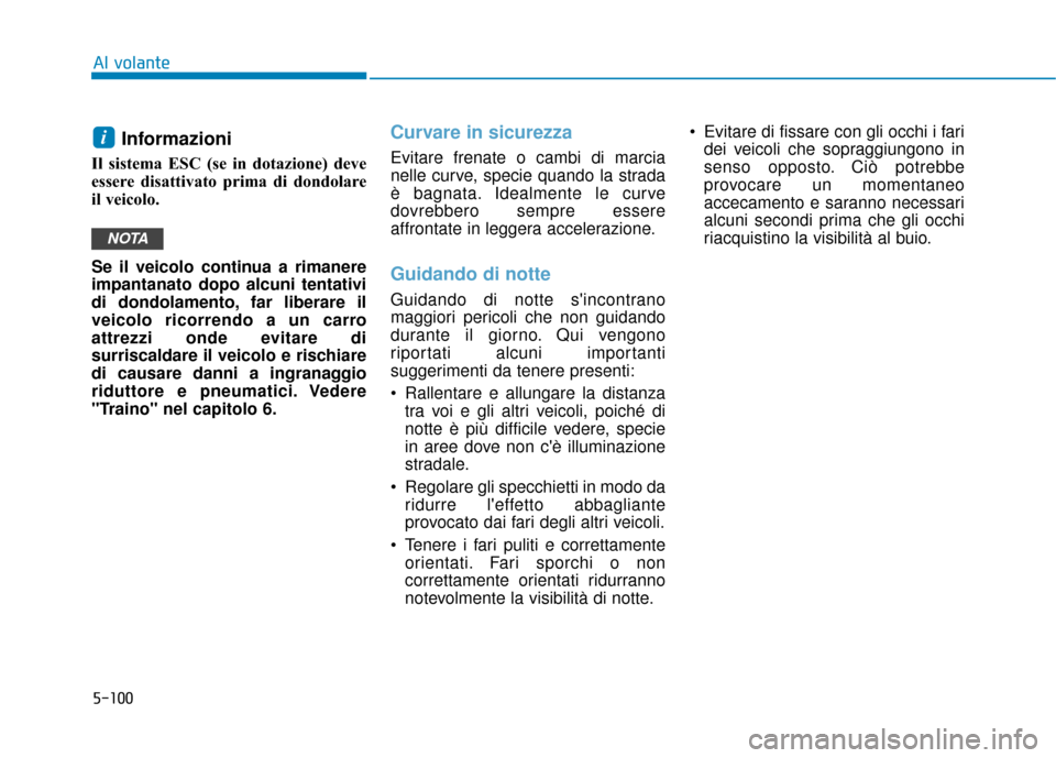 Hyundai Ioniq Electric 2018 Manuale del proprietario (in Italian) 5-100
Al volante
Informazioni
Il sistema ESC (se in dotazione) deve
essere disattivato prima di dondolare
il veicolo.
Se il veicolo continua a rimanere
impantanato dopo alcuni tentativi
di dondolamen Hyundai Ioniq Electric 2018 Manuale del proprietario (in Italian) 5-100
Al volante
Informazioni
Il sistema ESC (se in dotazione) deve
essere disattivato prima di dondolare
il veicolo.
Se il veicolo continua a rimanere
impantanato dopo alcuni tentativi
di dondolamen