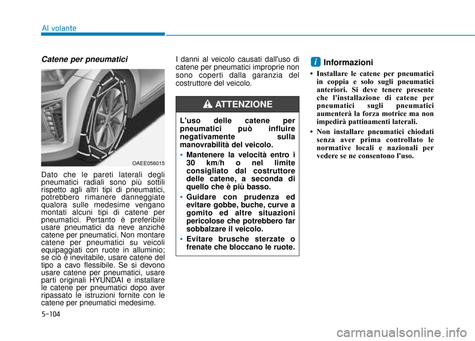 Hyundai Ioniq Electric 2018 Manuale del proprietario (in Italian) 5-104
Al volante
Catene per pneumatici
Dato che le pareti laterali degli
pneumatici radiali sono più sottili
rispetto agli altri tipi di pneumatici,
potrebbero rimanere danneggiate
qualora sulle mede Hyundai Ioniq Electric 2018 Manuale del proprietario (in Italian) 5-104
Al volante
Catene per pneumatici
Dato che le pareti laterali degli
pneumatici radiali sono più sottili
rispetto agli altri tipi di pneumatici,
potrebbero rimanere danneggiate
qualora sulle mede