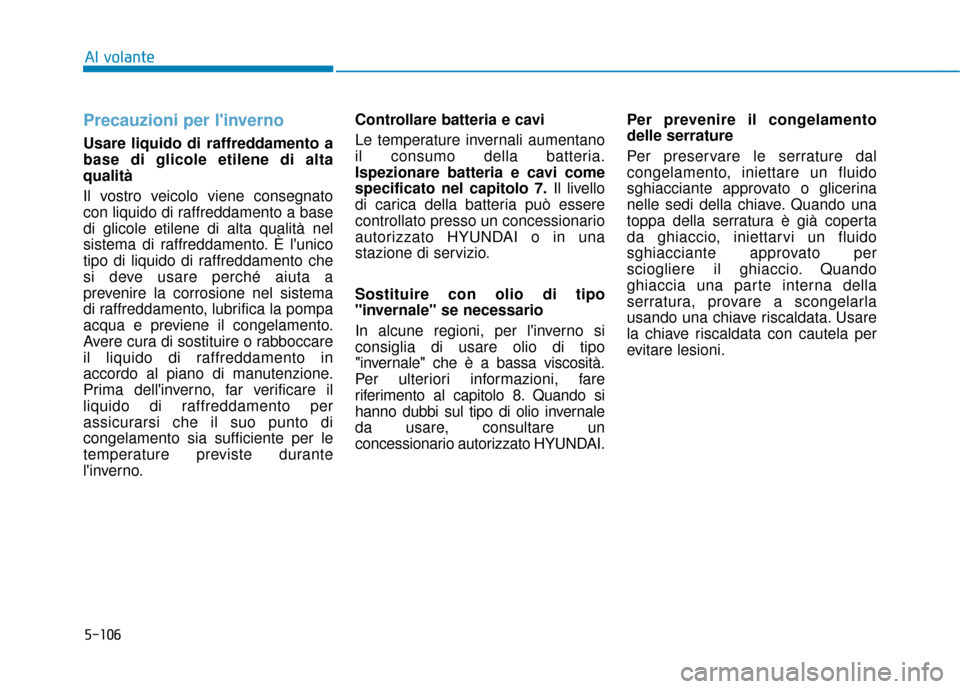 Hyundai Ioniq Electric 2018 Manuale del proprietario (in Italian) 5-106
Al volante
Precauzioni per linverno
Usare liquido di raffreddamento a
base di glicole etilene di alta
qualità
Il vostro veicolo viene consegnato
con liquido di raffreddamento a base
di glicole Hyundai Ioniq Electric 2018 Manuale del proprietario (in Italian) 5-106
Al volante
Precauzioni per linverno
Usare liquido di raffreddamento a
base di glicole etilene di alta
qualità
Il vostro veicolo viene consegnato
con liquido di raffreddamento a base
di glicole