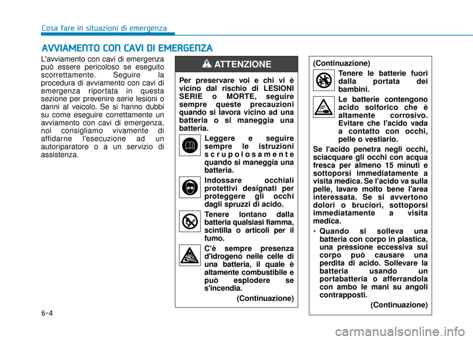 Hyundai Ioniq Electric 2018 Manuale del proprietario (in Italian) 6-4
A
AV
VV
VI
IA
A M
M E
EN
N T
TO
O
C
C O
O N
N
C
C A
A V
VI
I
D
D I
I
E
E M
M E
ER
R G
G E
EN
N Z
ZA
A
Cosa fare in situazioni di emergenza
Lavviamento con cavi di emergenza
può essere Hyundai Ioniq Electric 2018 Manuale del proprietario (in Italian) 6-4
A
AV
VV
VI
IA
A M
M E
EN
N T
TO
O
C
C O
O N
N
C
C A
A V
VI
I
D
D I
I
E
E M
M E
ER
R G
G E
EN
N Z
ZA
A
Cosa fare in situazioni di emergenza
Lavviamento con cavi di emergenza
può essere