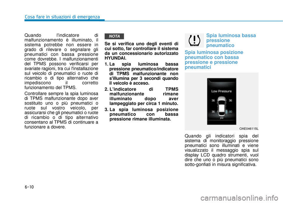 Hyundai Ioniq Electric 2018 Manuale del proprietario (in Italian) 6-10
Cosa fare in situazioni di emergenza
Quando lindicatore di
malfunzionamento è illuminato, il
sistema potrebbe non essere in
grado di rilevare o segnalare gli
pneumatici con bassa pressione
come Hyundai Ioniq Electric 2018 Manuale del proprietario (in Italian) 6-10
Cosa fare in situazioni di emergenza
Quando lindicatore di
malfunzionamento è illuminato, il
sistema potrebbe non essere in
grado di rilevare o segnalare gli
pneumatici con bassa pressione
come