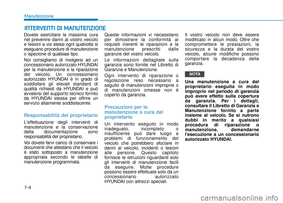 Hyundai Ioniq Electric 2018 Manuale del proprietario (in Italian) 7-4
Manutenzione
I
IN
N T
TE
ER
R V
V E
EN
N T
TI
I
D
D I
I
M
M A
AN
N U
U T
TE
EN
N Z
ZI
IO
O N
NE
E
Dovete esercitare la massima cura
nel prevenire danni al vostro veicolo
e lesioni a voi stes Hyundai Ioniq Electric 2018 Manuale del proprietario (in Italian) 7-4
Manutenzione
I
IN
N T
TE
ER
R V
V E
EN
N T
TI
I
D
D I
I
M
M A
AN
N U
U T
TE
EN
N Z
ZI
IO
O N
NE
E
Dovete esercitare la massima cura
nel prevenire danni al vostro veicolo
e lesioni a voi stes