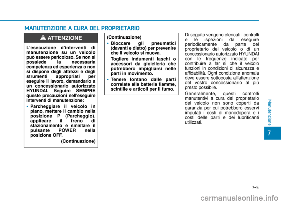 Hyundai Ioniq Electric 2018 Manuale del proprietario (in Italian) 7-5
7
Manutenzione
M
MA
AN
N U
U T
TE
EN
N Z
ZI
IO
O N
NE
E
A
A
C
C U
U R
RA
A
D
D E
EL
L
P
P R
R O
O P
PR
R I
IE
E T
T A
A R
RI
IO
O
Di seguito vengono elencati i controlli
e le ispezioni d Hyundai Ioniq Electric 2018 Manuale del proprietario (in Italian) 7-5
7
Manutenzione
M
MA
AN
N U
U T
TE
EN
N Z
ZI
IO
O N
NE
E
A
A
C
C U
U R
RA
A
D
D E
EL
L
P
P R
R O
O P
PR
R I
IE
E T
T A
A R
RI
IO
O
Di seguito vengono elencati i controlli
e le ispezioni d