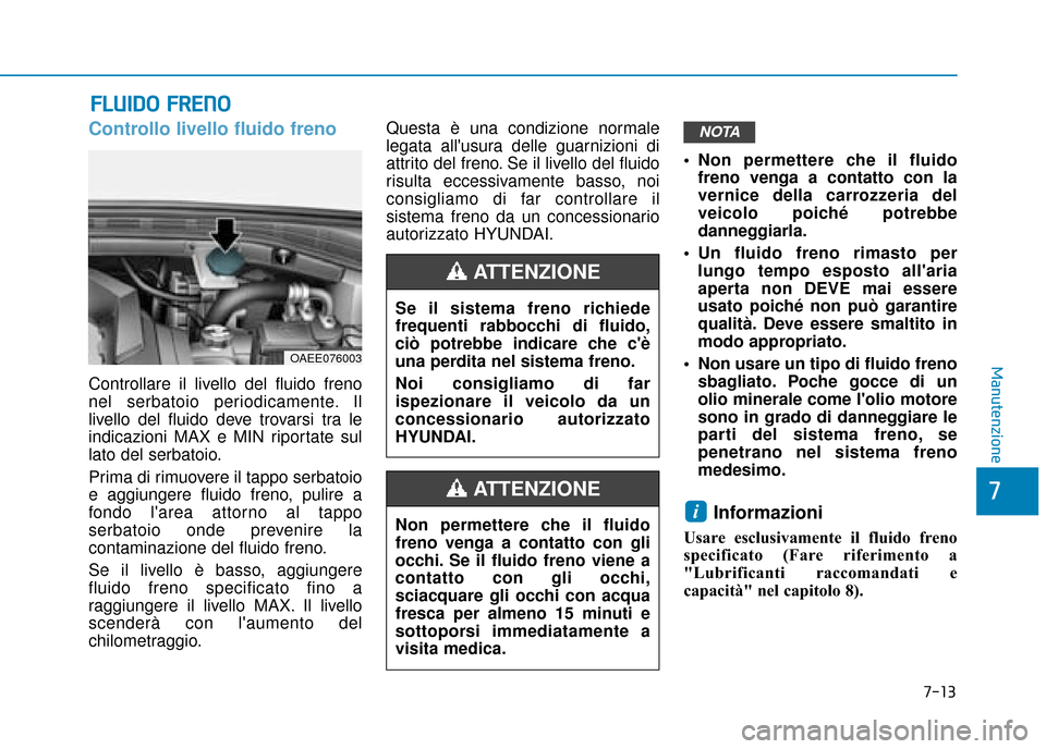 Hyundai Ioniq Electric 2018 Manuale del proprietario (in Italian) 7-13
7
Manutenzione
F
FL
LU
U I
ID
D O
O
F
F R
R E
EN
N O
O
Controllo livello fluido freno
Controllare il livello del fluido freno
nel serbatoio periodicamente. Il
livello del fluido deve trovarsi Hyundai Ioniq Electric 2018 Manuale del proprietario (in Italian) 7-13
7
Manutenzione
F
FL
LU
U I
ID
D O
O
F
F R
R E
EN
N O
O
Controllo livello fluido freno
Controllare il livello del fluido freno
nel serbatoio periodicamente. Il
livello del fluido deve trovarsi