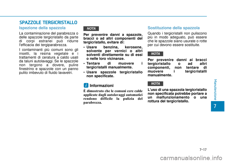 Hyundai Ioniq Electric 2018 Manuale del proprietario (in Italian) 7-17
7
Manutenzione
S
SP
P A
A Z
ZZ
ZO
O L
LE
E
T
T E
ER
R G
G I
IC
C R
R I
IS
S T
T A
A L
LL
LO
O
Ispezione della spazzola
La contaminazione del parabrezza o
delle spazzole tergicristallo da parte Hyundai Ioniq Electric 2018 Manuale del proprietario (in Italian) 7-17
7
Manutenzione
S
SP
P A
A Z
ZZ
ZO
O L
LE
E
T
T E
ER
R G
G I
IC
C R
R I
IS
S T
T A
A L
LL
LO
O
Ispezione della spazzola
La contaminazione del parabrezza o
delle spazzole tergicristallo da parte