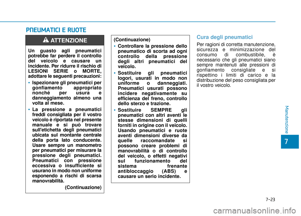 Hyundai Ioniq Electric 2018 Manuale del proprietario (in Italian) 7-23
7
Manutenzione
P
PN
N E
EU
U M
M A
AT
TI
IC
C I
I
E
E
R
R U
U O
O T
TE
E
Cura degli pneumatici
Per ragioni di corretta manutenzione,
sicurezza e minimizzazione del
consumo di combustibile, Hyundai Ioniq Electric 2018 Manuale del proprietario (in Italian) 7-23
7
Manutenzione
P
PN
N E
EU
U M
M A
AT
TI
IC
C I
I
E
E
R
R U
U O
O T
TE
E
Cura degli pneumatici
Per ragioni di corretta manutenzione,
sicurezza e minimizzazione del
consumo di combustibile,