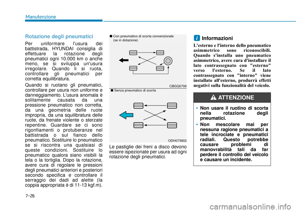 Hyundai Ioniq Electric 2018 Manuale del proprietario (in Italian) 7-26
Manutenzione
Rotazione degli pneumatici
Per uniformare lusura dei
battistrada, HYUNDAI consiglia di
effettuare la rotazione degli
pneumatici ogni 10.000 km o anche
meno, se si sviluppa unusura
Hyundai Ioniq Electric 2018 Manuale del proprietario (in Italian) 7-26
Manutenzione
Rotazione degli pneumatici
Per uniformare lusura dei
battistrada, HYUNDAI consiglia di
effettuare la rotazione degli
pneumatici ogni 10.000 km o anche
meno, se si sviluppa unusura