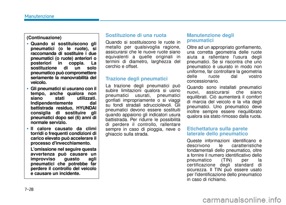 Hyundai Ioniq Electric 2018 Manuale del proprietario (in Italian) 7-28
Manutenzione
Sostituzione di una ruota
Quando si sostituiscono le ruote in
metallo per qualsivoglia ragione,
assicurarsi che le nuove ruote siano
equivalenti a quelle originali in
termini di diam Hyundai Ioniq Electric 2018 Manuale del proprietario (in Italian) 7-28
Manutenzione
Sostituzione di una ruota
Quando si sostituiscono le ruote in
metallo per qualsivoglia ragione,
assicurarsi che le nuove ruote siano
equivalenti a quelle originali in
termini di diam