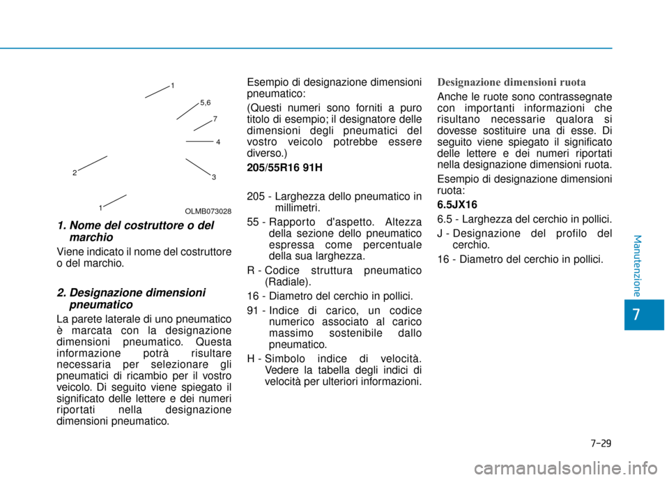 Hyundai Ioniq Electric 2018 Manuale del proprietario (in Italian) 7-29
7
Manutenzione1. Nome del costruttore o delmarchio
Viene indicato il nome del costruttore
o del marchio.
2. Designazione dimensionipneumatico
La parete laterale di uno pneumatico
è marcata con Hyundai Ioniq Electric 2018 Manuale del proprietario (in Italian) 7-29
7
Manutenzione1. Nome del costruttore o delmarchio
Viene indicato il nome del costruttore
o del marchio.
2. Designazione dimensionipneumatico
La parete laterale di uno pneumatico
è marcata con