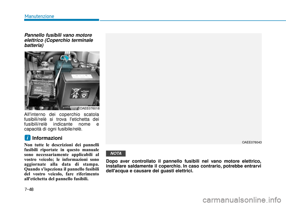 Hyundai Ioniq Electric 2018  Manuale del proprietario (in Italian) Pannello fusibili vano motoreelettrico (Coperchio terminalebatteria)
Allinterno dei coperchio scatola
fusibili/relè si trova letichetta dei
fusibili/relè indicante nome e
capacità di ogni fusibil