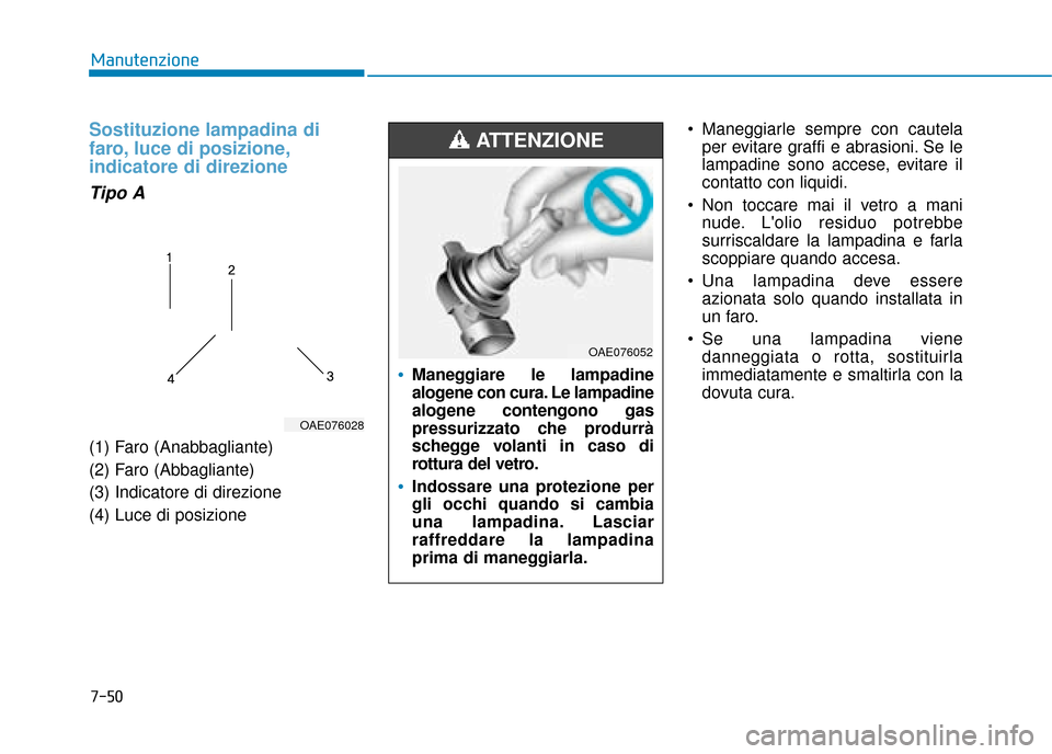 Hyundai Ioniq Electric 2018  Manuale del proprietario (in Italian) 7-50
Manutenzione
Sostituzione lampadina di
faro, luce di posizione,
indicatore di direzione
Tipo A
(1) Faro (Anabbagliante)
(2) Faro (Abbagliante)
(3) Indicatore di direzione
(4) Luce di posizione Ma