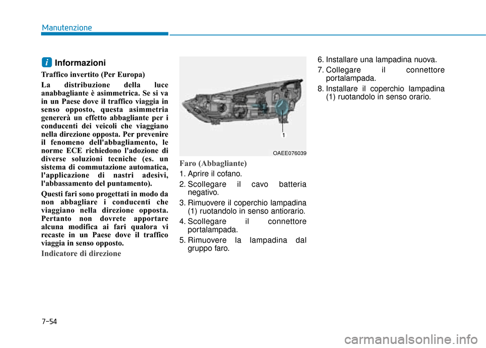 Hyundai Ioniq Electric 2018  Manuale del proprietario (in Italian) 7-54
Manutenzione
Informazioni
Traffico invertito (Per Europa)
La distribuzione della luce
anabbagliante è asimmetrica. Se si va
in un Paese dove il traffico viaggia in
senso opposto, questa asimmetr