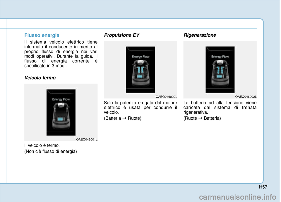 Hyundai Ioniq Electric 2018 Manuale del proprietario (in Italian) H57
Flusso energia
Il sistema veicolo elettrico tiene
informato il conducente in merito al
proprio flusso di energia nei vari
modi operativi. Durante la guida, il
flusso di energia corrente è
specifi Hyundai Ioniq Electric 2018 Manuale del proprietario (in Italian) H57
Flusso energia
Il sistema veicolo elettrico tiene
informato il conducente in merito al
proprio flusso di energia nei vari
modi operativi. Durante la guida, il
flusso di energia corrente è
specifi