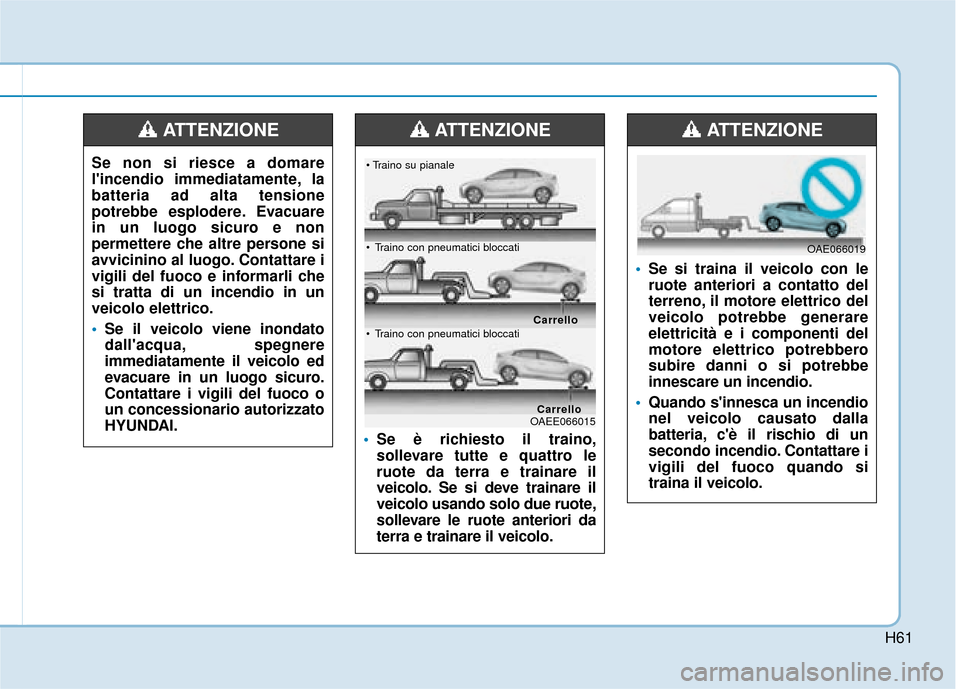 Hyundai Ioniq Electric 2018 Manuale del proprietario (in Italian) H61
Se non si riesce a domare
lincendio immediatamente, la
batteria ad alta tensione
potrebbe esplodere. Evacuare
in un luogo sicuro e non
permettere che altre persone si
avvicinino al luogo. Contatt Hyundai Ioniq Electric 2018 Manuale del proprietario (in Italian) H61
Se non si riesce a domare
lincendio immediatamente, la
batteria ad alta tensione
potrebbe esplodere. Evacuare
in un luogo sicuro e non
permettere che altre persone si
avvicinino al luogo. Contatt