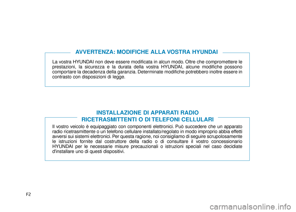 Hyundai Ioniq Electric 2018 Manuale del proprietario (in Italian) F2
La vostra HYUNDAI non deve essere modificata in alcun modo. Oltre che compromettere le
prestazioni, la sicurezza e la durata della vostra HYUNDAI, alcune modifiche possono
comportare la decadenza d Hyundai Ioniq Electric 2018 Manuale del proprietario (in Italian) F2
La vostra HYUNDAI non deve essere modificata in alcun modo. Oltre che compromettere le
prestazioni, la sicurezza e la durata della vostra HYUNDAI, alcune modifiche possono
comportare la decadenza d