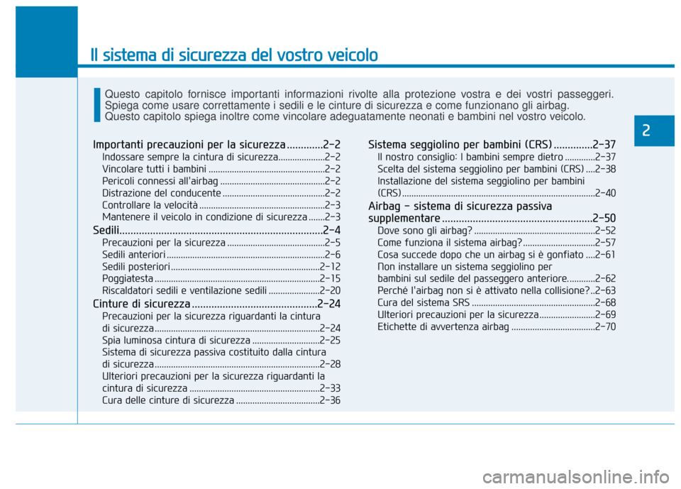 Hyundai Ioniq Electric 2018 Manuale del proprietario (in Italian) Il sistema di sicurezza del vostro veicolo
2
Importanti precauzioni per la sicurezza .............2-2
Indossare sempre la cintura di sicurezza....................2-2
Vincolare tutti i bambini ........ Hyundai Ioniq Electric 2018 Manuale del proprietario (in Italian) Il sistema di sicurezza del vostro veicolo
2
Importanti precauzioni per la sicurezza .............2-2
Indossare sempre la cintura di sicurezza....................2-2
Vincolare tutti i bambini ........