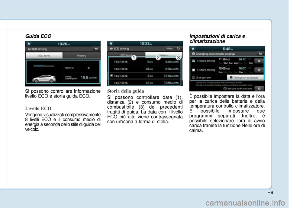 Hyundai Ioniq Electric 2018  Manuale del proprietario (in Italian) H9
Guida ECO
Si possono controllare informazione
livello ECO e storia guida ECO.
Livello ECO
Vengono visualizzati complessivamente
8 livelli ECO e il consumo medio di
energia a seconda dello stile di 