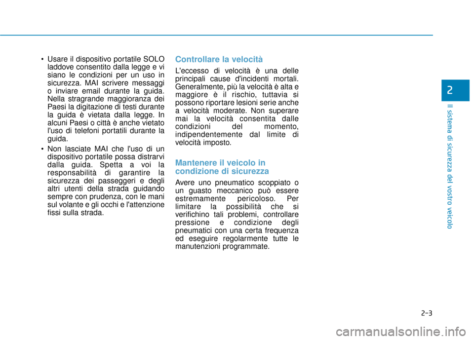Hyundai Ioniq Electric 2018 Manuale del proprietario (in Italian) 2-3
Il sistema di sicurezza del vostro veicolo
Usare il dispositivo portatile SOLOladdove consentito dalla legge e vi
siano le condizioni per un uso in
sicurezza. MAI scrivere messaggi
o inviare emai Hyundai Ioniq Electric 2018 Manuale del proprietario (in Italian) 2-3
Il sistema di sicurezza del vostro veicolo
Usare il dispositivo portatile SOLOladdove consentito dalla legge e vi
siano le condizioni per un uso in
sicurezza. MAI scrivere messaggi
o inviare emai