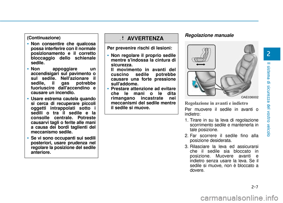 Hyundai Ioniq Electric 2018 Manuale del proprietario (in Italian) 2-7
Il sistema di sicurezza del vostro veicolo
2
Regolazione manuale
Regolazione in avanti e indietro
Per muovere il sedile in avanti o
indietro:
1. Tirare in su la leva di regolazionescorrimento sedi Hyundai Ioniq Electric 2018 Manuale del proprietario (in Italian) 2-7
Il sistema di sicurezza del vostro veicolo
2
Regolazione manuale
Regolazione in avanti e indietro
Per muovere il sedile in avanti o
indietro:
1. Tirare in su la leva di regolazionescorrimento sedi