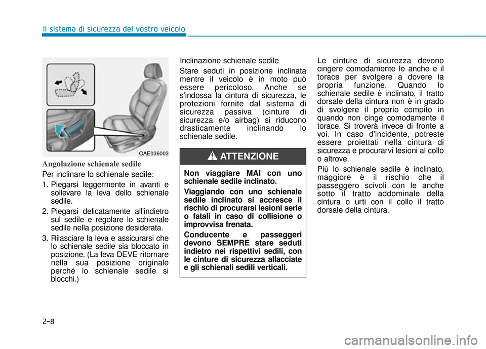 Hyundai Ioniq Electric 2018 Manuale del proprietario (in Italian) 2-8
Il sistema di sicurezza del vostro veicolo
Angolazione schienale sedile
Per inclinare lo schienale sedile:
1. Piegarsi leggermente in avanti esollevare la leva dello schienale
sedile.
2. Piegarsi Hyundai Ioniq Electric 2018 Manuale del proprietario (in Italian) 2-8
Il sistema di sicurezza del vostro veicolo
Angolazione schienale sedile
Per inclinare lo schienale sedile:
1. Piegarsi leggermente in avanti esollevare la leva dello schienale
sedile.
2. Piegarsi