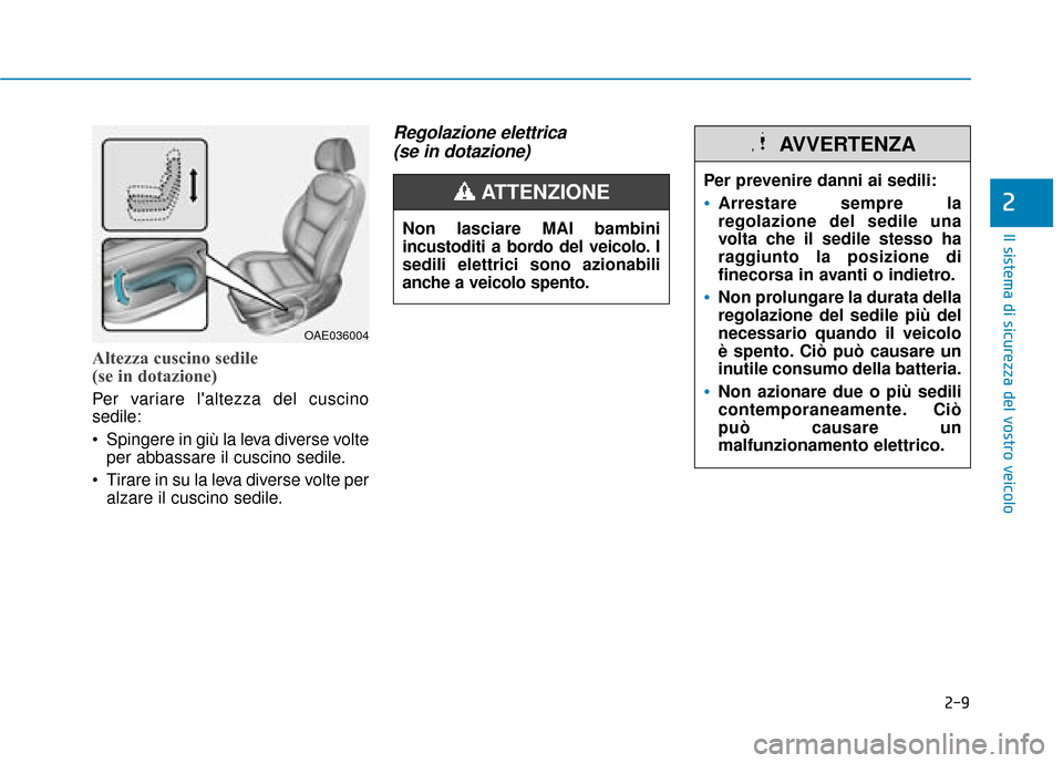 Hyundai Ioniq Electric 2018 Manuale del proprietario (in Italian) 2-9
Il sistema di sicurezza del vostro veicolo
2
Altezza cuscino sedile
(se in dotazione)
Per variare laltezza del cuscino
sedile:
Spingere in giù la leva diverse volteper abbassare il cuscino sed Hyundai Ioniq Electric 2018 Manuale del proprietario (in Italian) 2-9
Il sistema di sicurezza del vostro veicolo
2
Altezza cuscino sedile
(se in dotazione)
Per variare laltezza del cuscino
sedile:
Spingere in giù la leva diverse volteper abbassare il cuscino sed